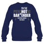 NavySweatshirtImThePsychoticBartenderEveryoneWarnedYouAboutFunnyBartenderTShirt